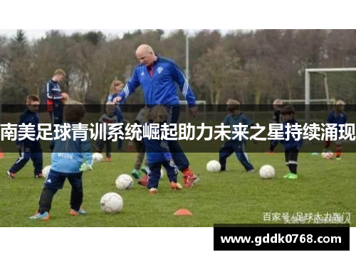 南美足球青训系统崛起助力未来之星持续涌现