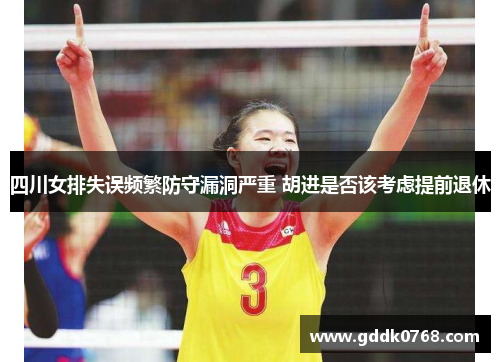 四川女排失误频繁防守漏洞严重 胡进是否该考虑提前退休