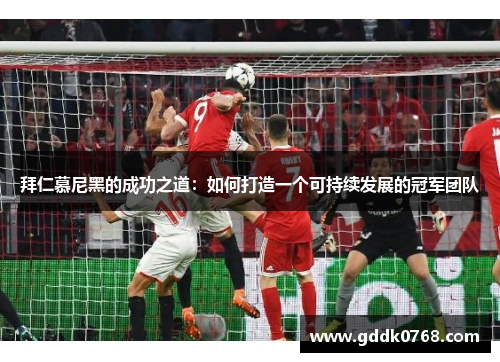 拜仁慕尼黑的成功之道：如何打造一个可持续发展的冠军团队