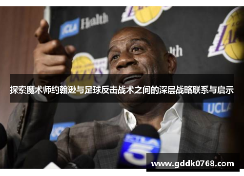 探索魔术师约翰逊与足球反击战术之间的深层战略联系与启示