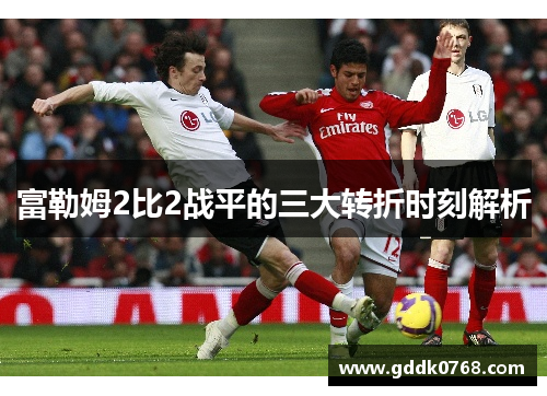 富勒姆2比2战平的三大转折时刻解析