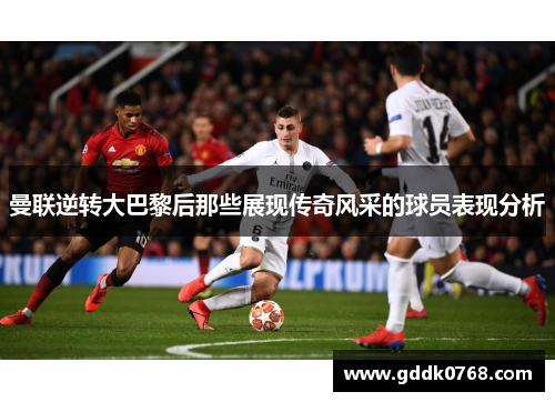 曼联逆转大巴黎后那些展现传奇风采的球员表现分析