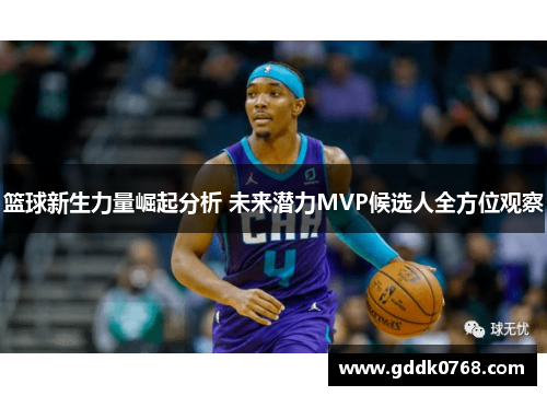 篮球新生力量崛起分析 未来潜力MVP候选人全方位观察