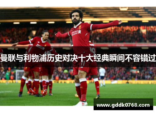 曼联与利物浦历史对决十大经典瞬间不容错过