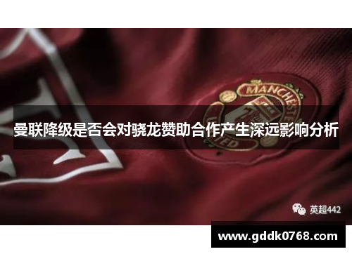 曼联降级是否会对骁龙赞助合作产生深远影响分析